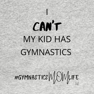 I Can't My Kid Has Gymnastics - Gymnastics Mom Life T-Shirt